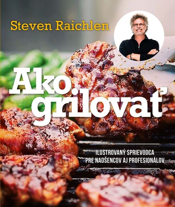 Ako grilovať. Ilustrovaný sprievodca pre nadšencov aj profesionálov - Steven Raichlen