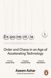 Exponential: Order and Chaos in an Age of Accelerating Technology - Azeem Azhar