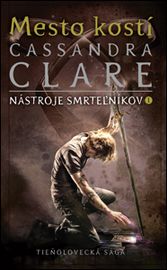 Mesto kostí (Nástroje smrteľníkov 1) - Cassandra Clare