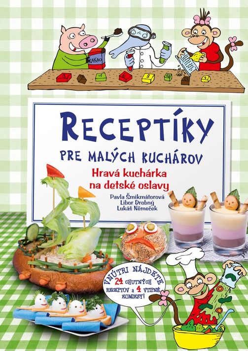 Receptíky pre malých kuchárov - Hravá kuchárka na detské oslavy - Pavla Šmikmátorová, Libor Drobný, Lukáš Němeček