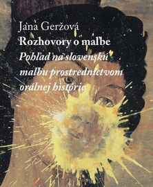 Rozhovory o maľbe. Pohľad na slovenskú maľbu... - Jana Geržová