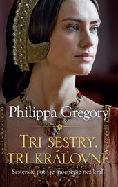 Tri sestry, tri kráľovné - Philippa Gregory